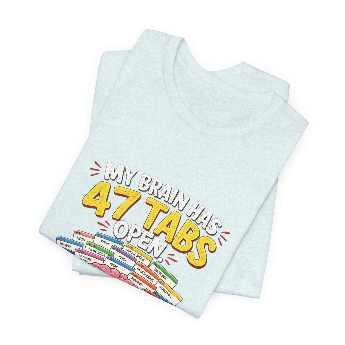 Funny "My Brain Has 47 Tabs Open" T-Shirt — Cute Brain Graphic Tee for Multitaskers